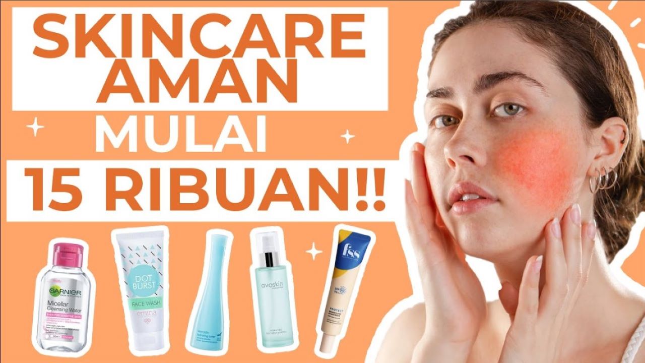 4 Skincare untuk Kulit Berminyak dan Sensitif, Cegah Jerawat dan Nggak Bikin Kulit Ketarik 