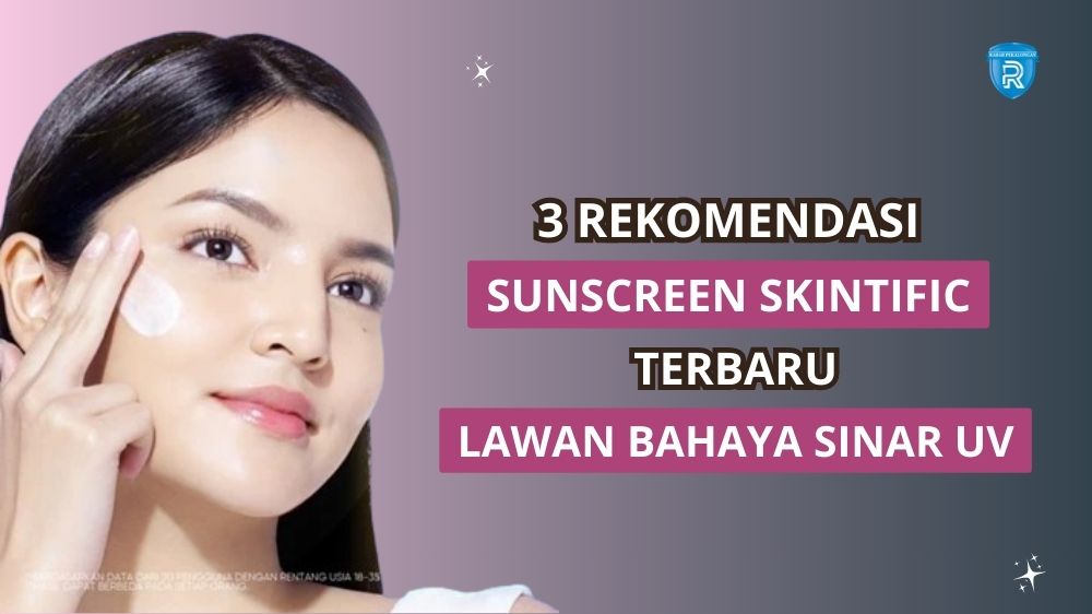 3 Sunscreen Terbaru Skintific untuk Melawan Bahaya Sinar UV, Mana yang Paling Cocok Untukmu?