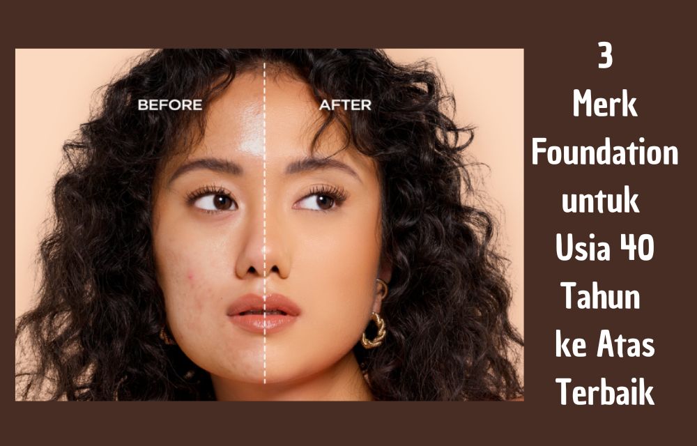 3 Foundation untuk Usia 40 Tahun ke Atas Terbaik, No Cakey Tutupi Pori Flek Hitam dan Garis Halus Tampak Mulus