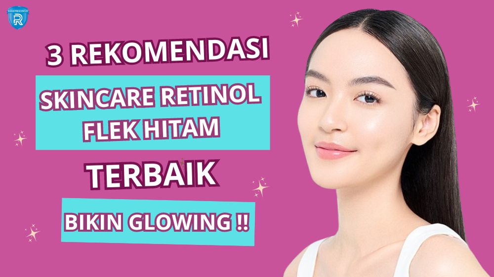 3 Skincare Retinol untuk Flek Hitam, Bikin Wajah Glowing Bebas Kerutan dan Garis Halus Tanda Penuaan