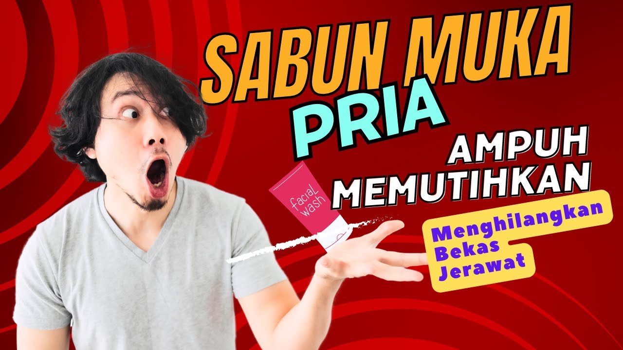 Pria Juga Bisa Glowing! 7 Rekomendasi Sabun Muka Pria Bikin Kulit Putih dan Hilangkan Bekas Jerawat