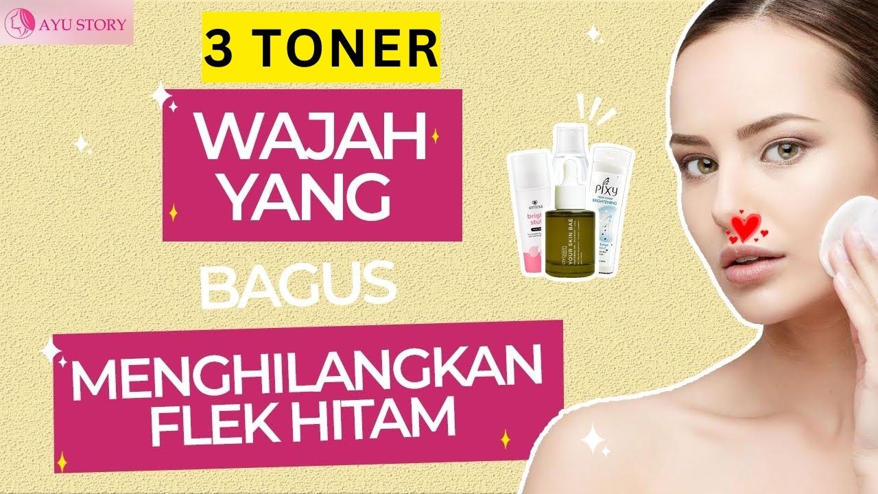 Ternyata, Ini Toner yang Bagus untuk Flek Hitam Membandel Efektif Cerahkan Wajah dan Hilangkan Kerutan