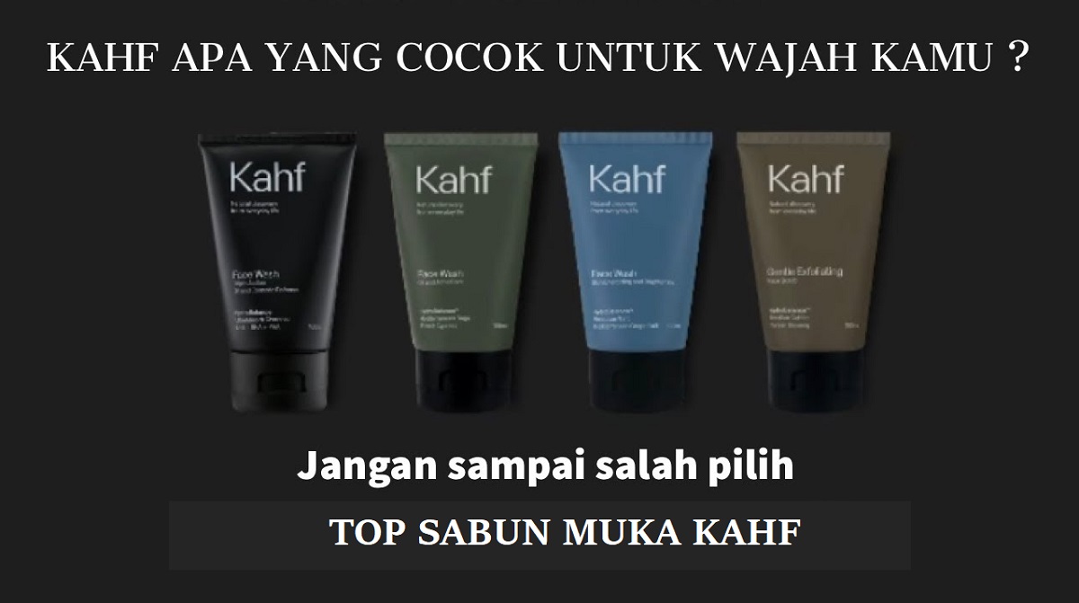 3 Rekomendasi Varian Face Wash Kahf Terbaik, Cocok untuk Mengatasi Klit berjerawat Hingga Kulit Kusam