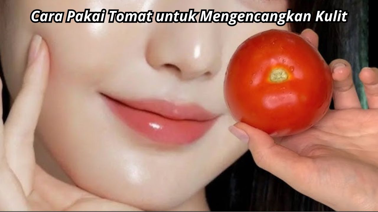 Begini Cara Pakai Tomat untuk Mengencangkan Kulit, Rahasia Awet Muda dengan 2 Jenis Buah 