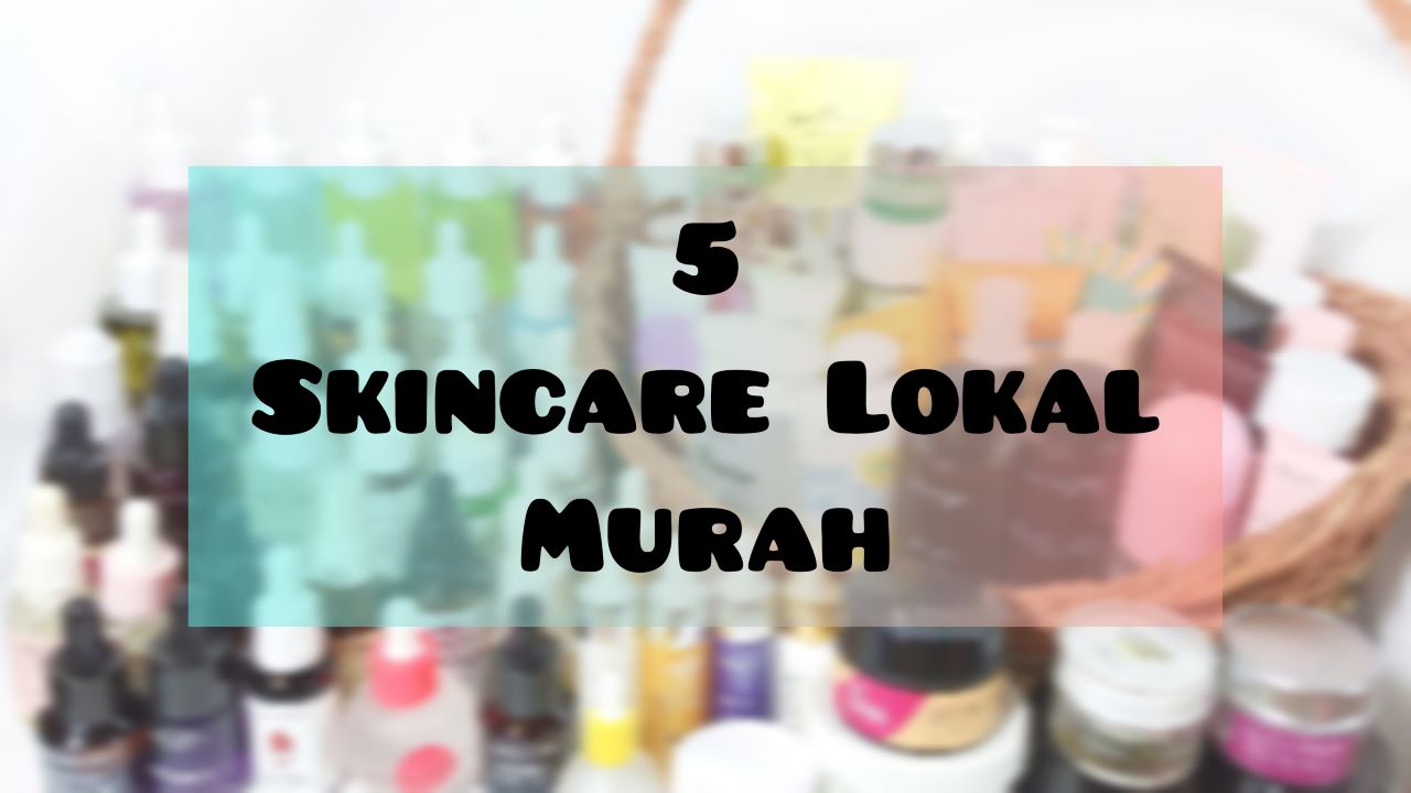 5 Rekomendasi Skincare Lokal yang Murah, tapi Hasilnya Ga Kaleng-kaleng 