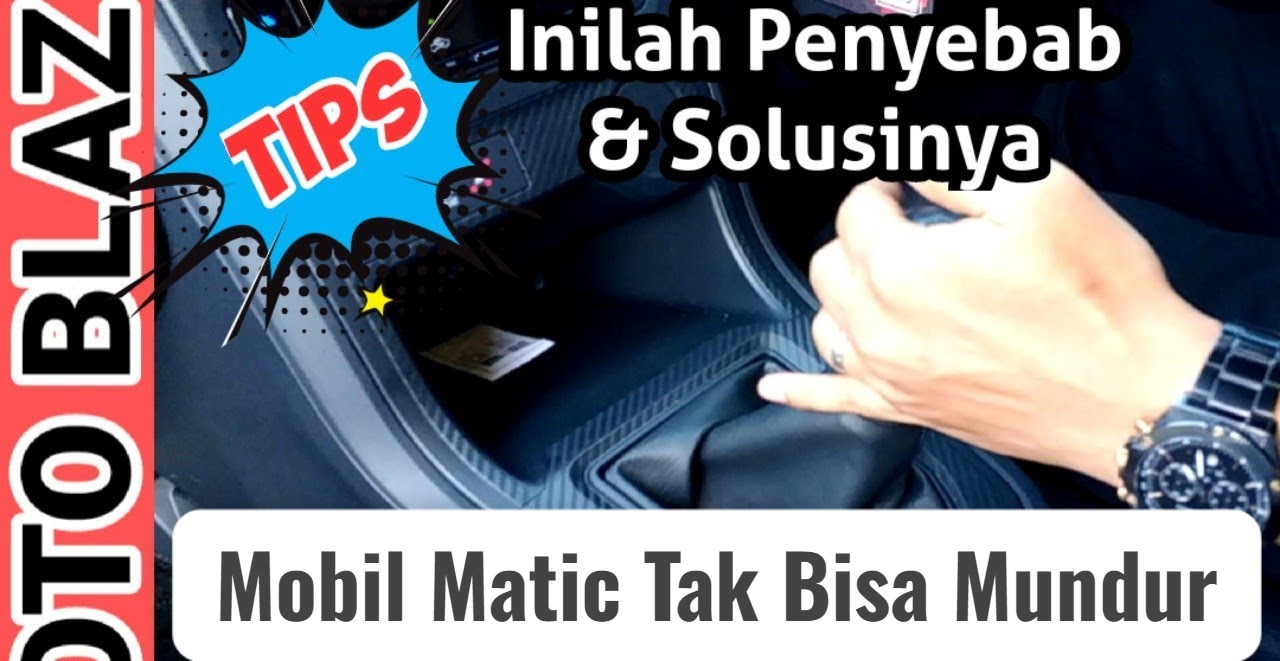 Jangan Panik! Simak 5 Penyebab Mobil Matic Tak Bisa Mundur dan Lakukan 2 Tips Ini untuk Mengatasinya