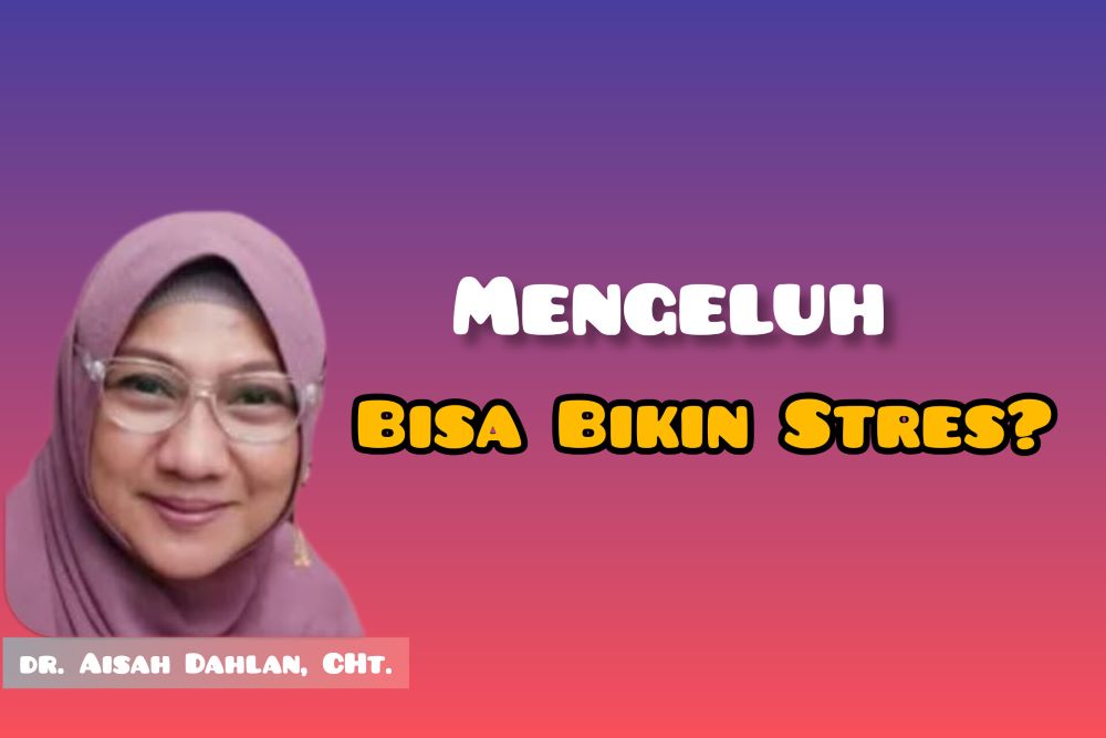 Mengeluh Bisa Memicu Stres? Begini Hubungan Mengeluh dengan Stres Menurut dr. Aisah Dahlan