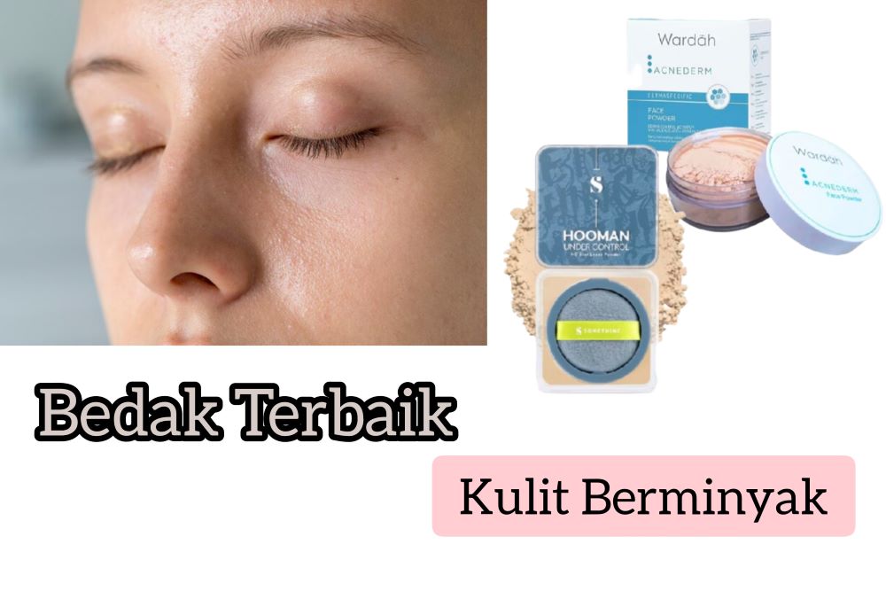 5 Bedak Terbaik untuk Atasi Kulit Berminyak, Bikin Make Up Flawless dan Anti Kilap Seharian 