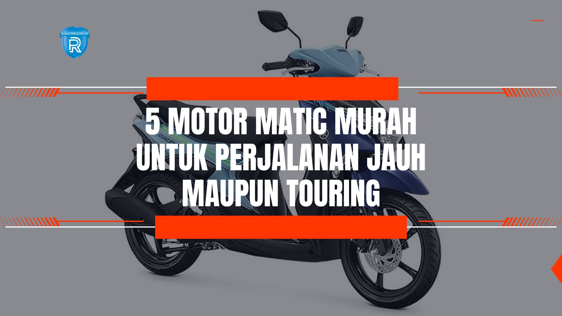 5 Rekomendasi Motor Matic Murah yang Cocok Digunakan untuk Perjalanan Jauh Maupun Touring