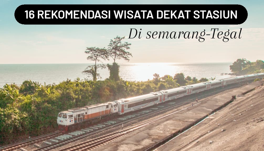 16 Rekomendasi Wisata Dekat Stasiun di Semarang Hingga Tegal, Bisa Naik Kereta Kaligung Loh