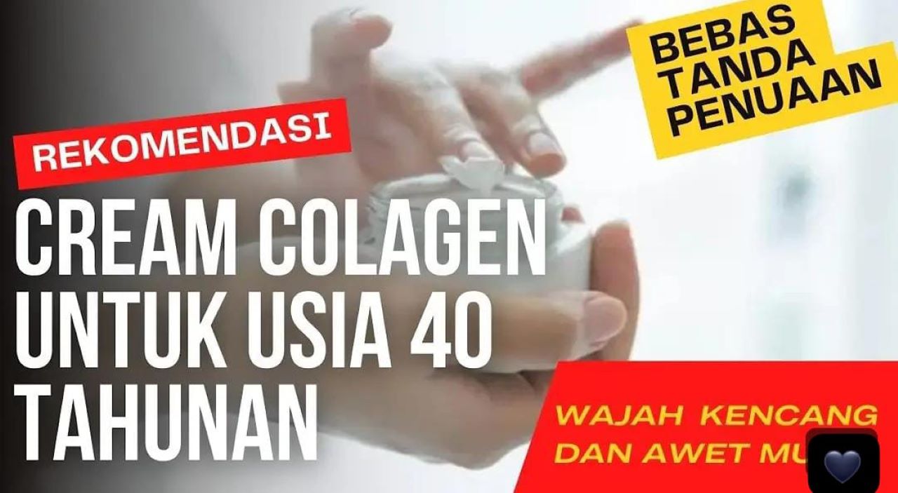 3 Cream Collagen untuk Usia 40 Tahun Ke Atas Terbaik, Bikin Kulit jadi Kencang Awet Muda