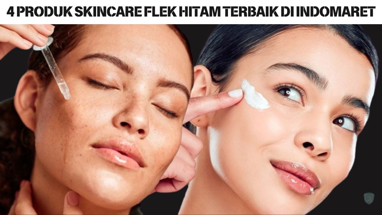 4 Produk Skincare Flek Hitam Terbaik di Indomaret, Bebas Merkuri dan Cepat Memutihkan Cocok Dipakai Pemula 