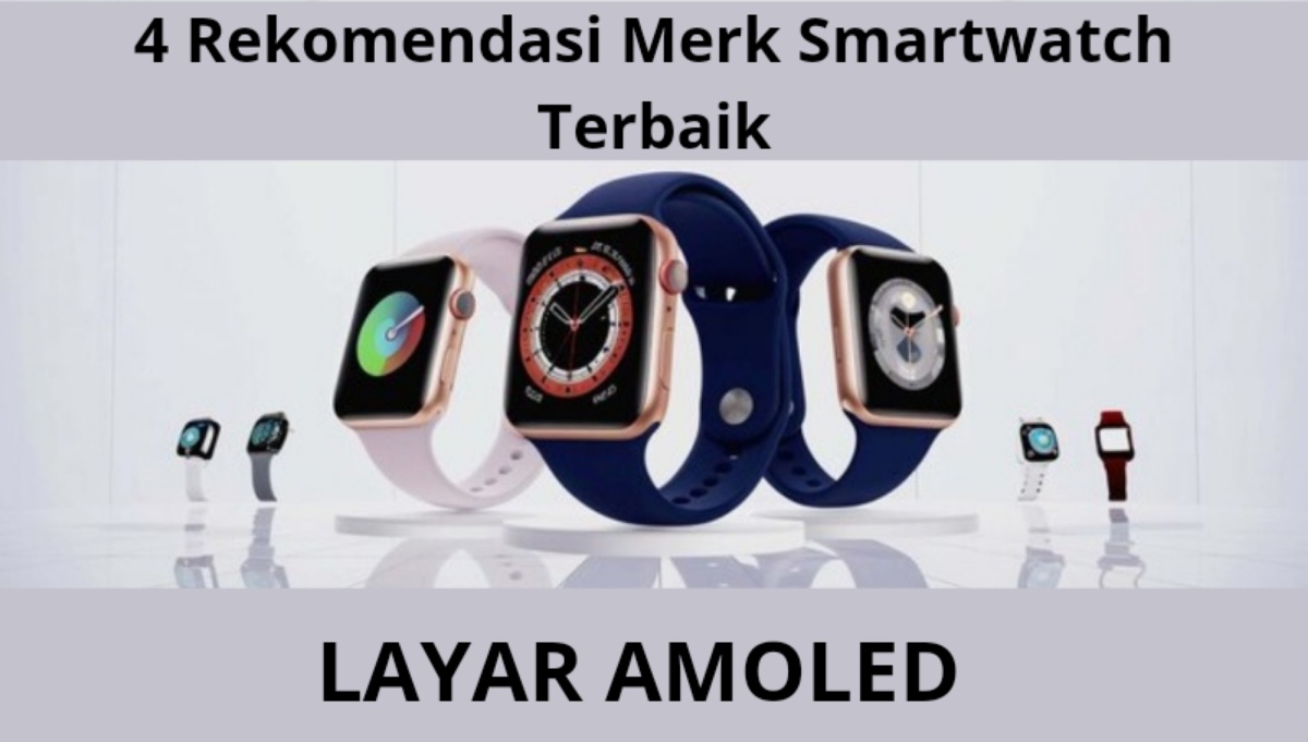 4 Rekomendasi Merk Smartwatch Terbaik dengan Layar AMOLED Bikin Tampilan Makin Jelas 