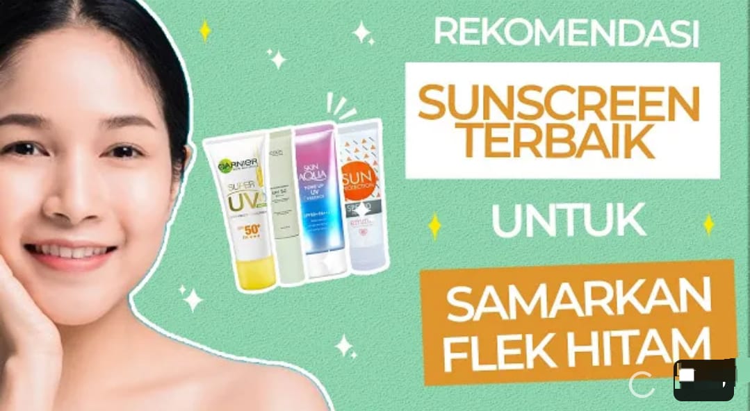 3 Sunscreen Terbaik untuk Menghilangkan Noda Hitam di Wajah, Rahasia Awet Muda Bebas Flek Hitam dan Kerutan