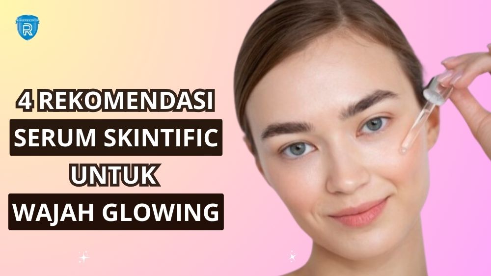 4 Rekomendasi Serum Skintific untuk Berbagai Jenis Kulit, Mana yang Terbaik Untukmu?