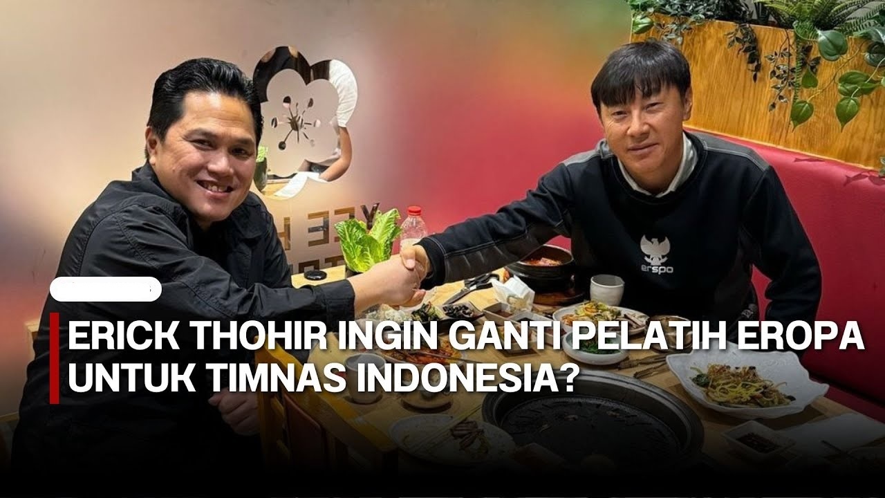 Rumor Erick Thohir Ganti Shin Tae-yong di Timnas Indonesia, Pelatih Eropa Masuk Radar! Benarkah?