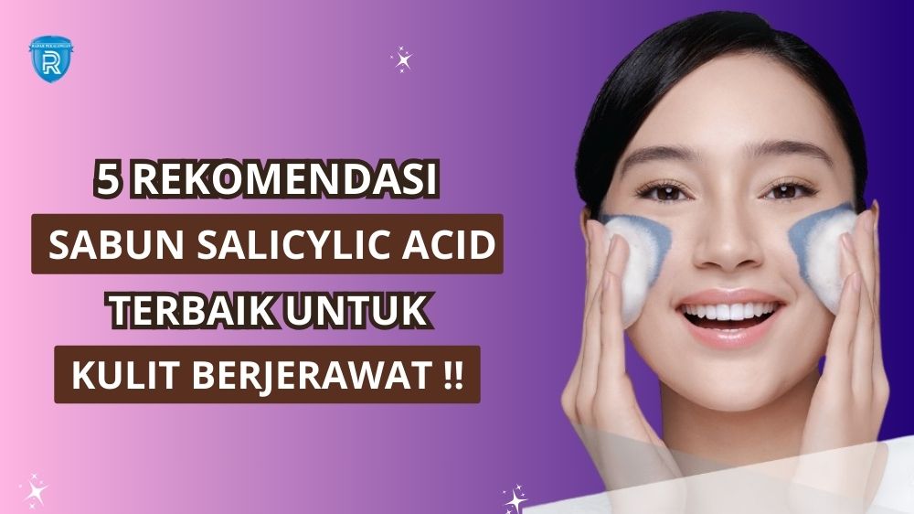 5 Rekomendasi Sabun Wajah yang Mengandung Salicylic Acid, Cocok untuk Mengatasi Jerawat Sampai Tuntas