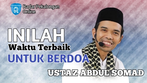 Mau Tahu Waktu Terbaik Untuk Berdoa menurut Ustaz Abdul Somad (UAS)? Baca Doa di Waktu Ini Aja