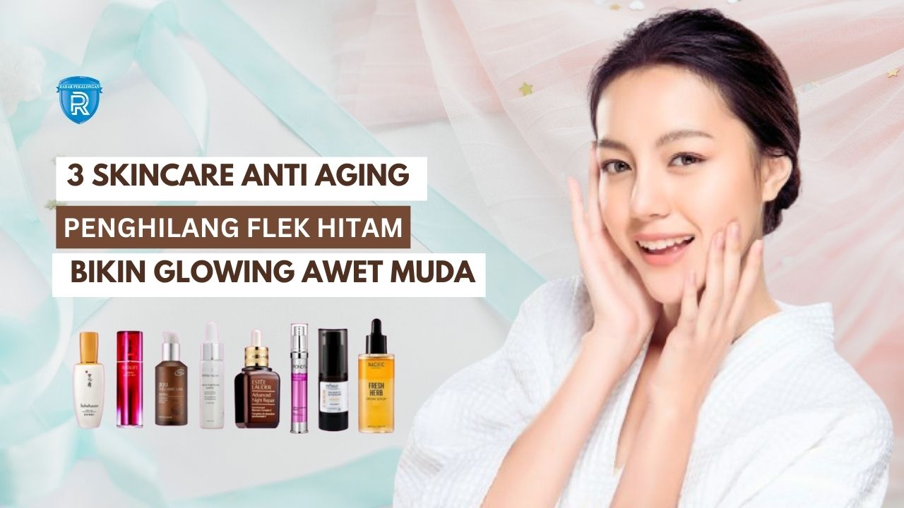 3 Rekomendasi Skincare Penghilang Flek Hitam, Ada Kandungan Anti Aging Bikin Kulit Glowing Awet Muda