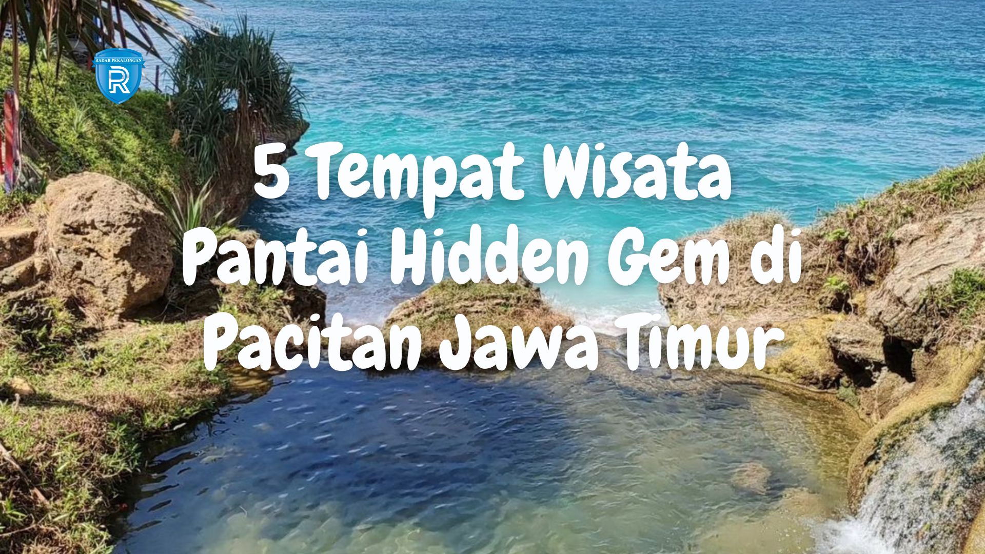 5 Tempat Wisata Pantai Hidden Gem di Pacitan Jawa Timur yang Wajib Dikunjungi Saat Liburan Akhir Pekan