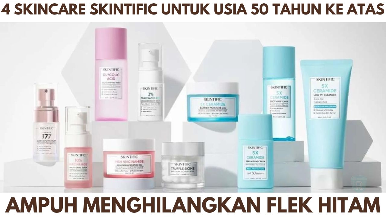 4 Rekomendasi Skincare Skintific yang Ampuh Menghilangkan Flek Hitam, Cocok untuk Usia 50 Tahun Ke Atas