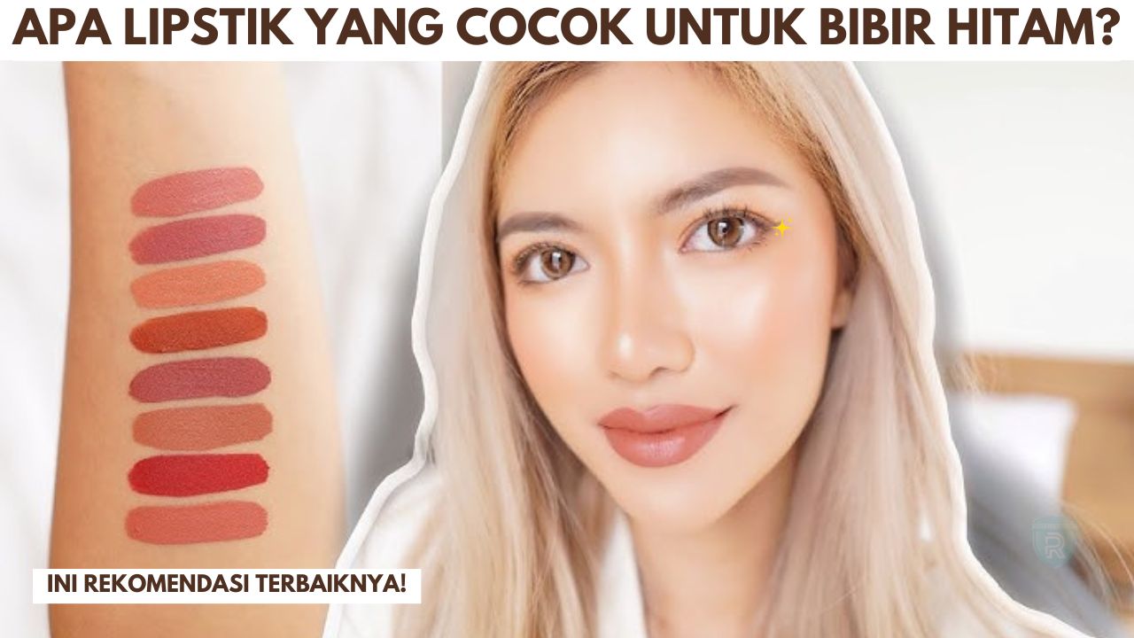 Apa Lipstik yang Cocok untuk Bibir Hitam? Ini dia Rekomendasi Terbaiknya!