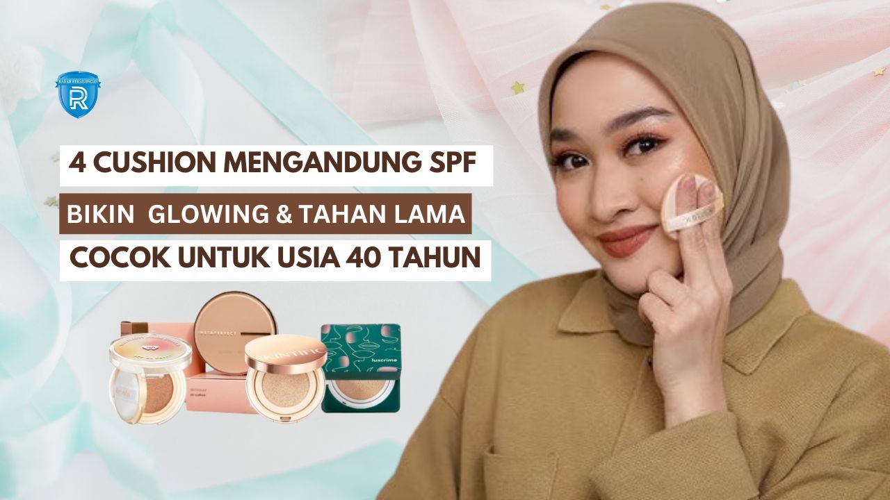 4 Cushion Mengandung SPF yang Bikin Wajah Glowing dan Tahan Lama Seharian, Cocok untuk Usia 40 Tahunan