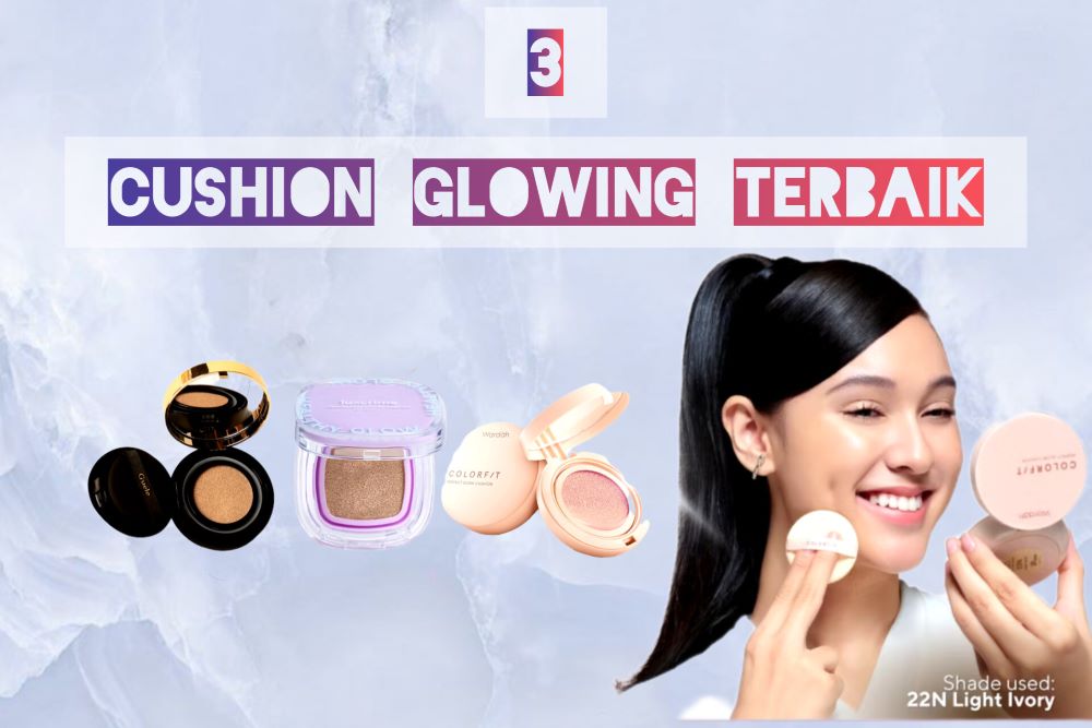 Review Jujur 3 Cushion Glowing Terbaik untuk Kulit Kering, Minim Oksidasi dan Anti Kusam