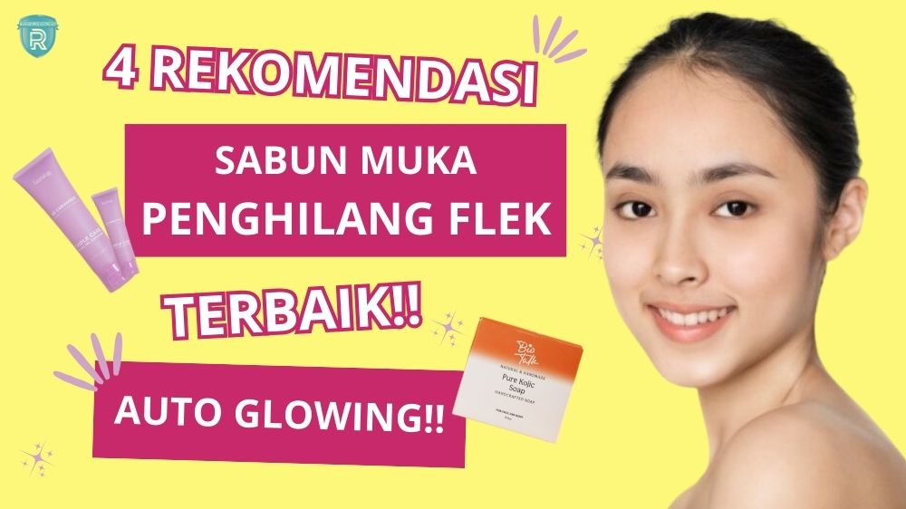 4 Rekomendasi Sabun Muka Penghilang Flek Hitam, Bikin Wajah Glowing dan Cerah Merata dengan Cepat!