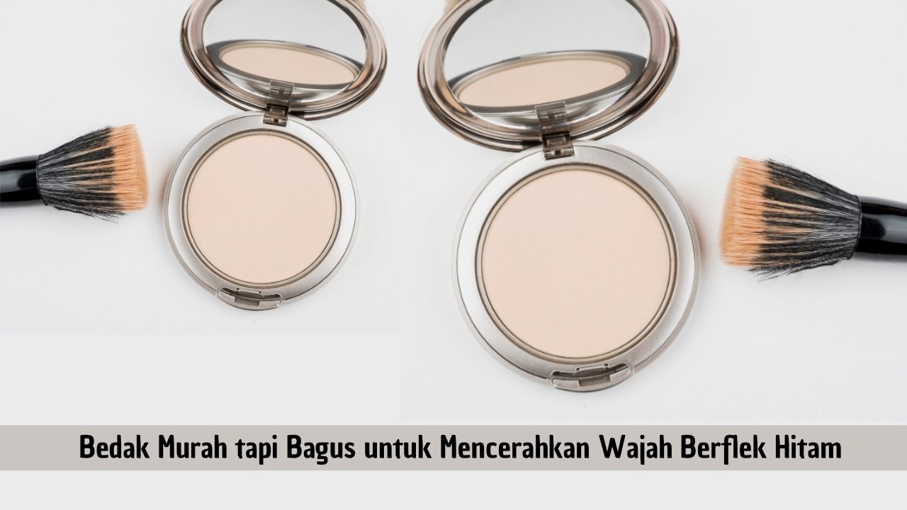 4 Merk Bedak Murah tapi Bagus untuk Mencerahkan Wajah Berflek Hitam 