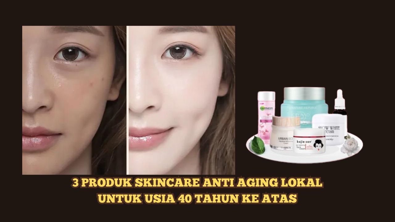 3 Produk Skincare Anti Aging Lokal untuk Usia 40 Tahun Ke Atas, Bikin Wajah Kencang Awet Muda
