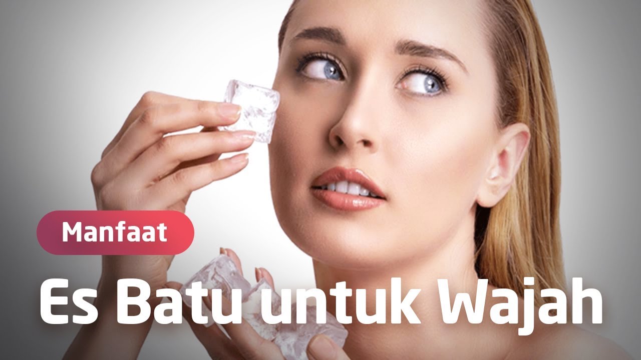 6 Manfaat Es Batu untuk Perawatan Wajah, Bagaimana Cara Menggunakannya?