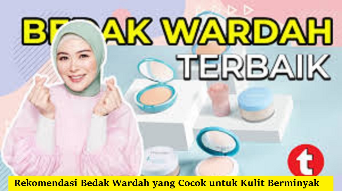 4 Bedak Wardah yang Cocok untuk Kulit Berminyak, Hasilnya Wajah Glowing Flawless Tutup Pori-Pori 