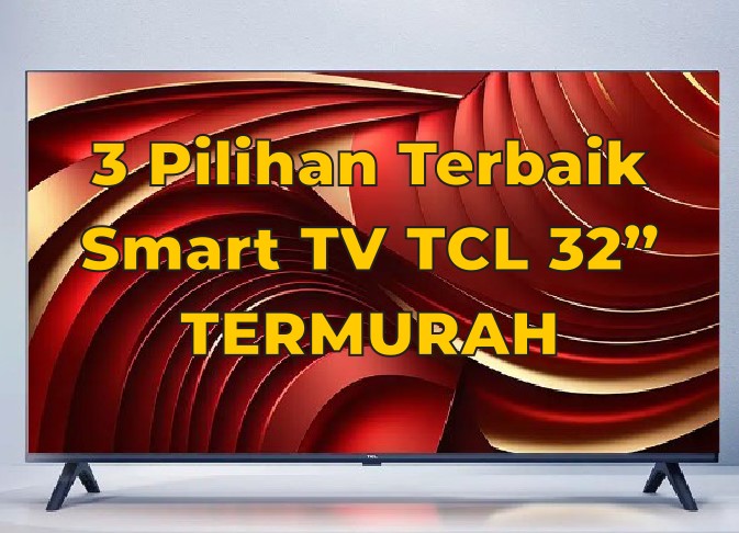 Bingung Cari TV Murah dengan Ukuran Besar? Pilih 3 Seri Smart TV 32 Inch Merek TCL Ini Saja