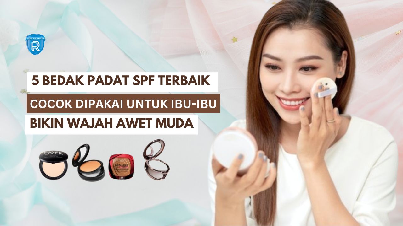 5 Bedak Padat dengan Kandungan SPF yang Cocok untuk Ibu-Ibu, Samarkan Flek dan Kerutan Bikin Awet Muda