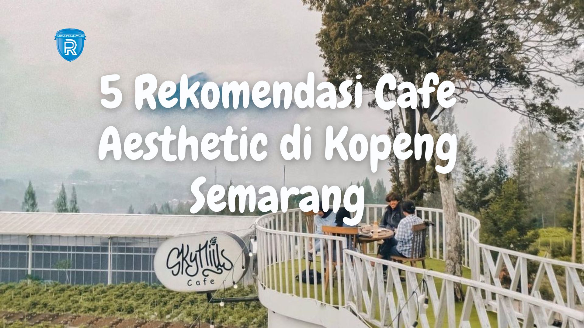 5 Rekomendasi Cafe Aesthetic di Kopeng Semarang dengan Panorama Alam yang Cantik dan Menarik