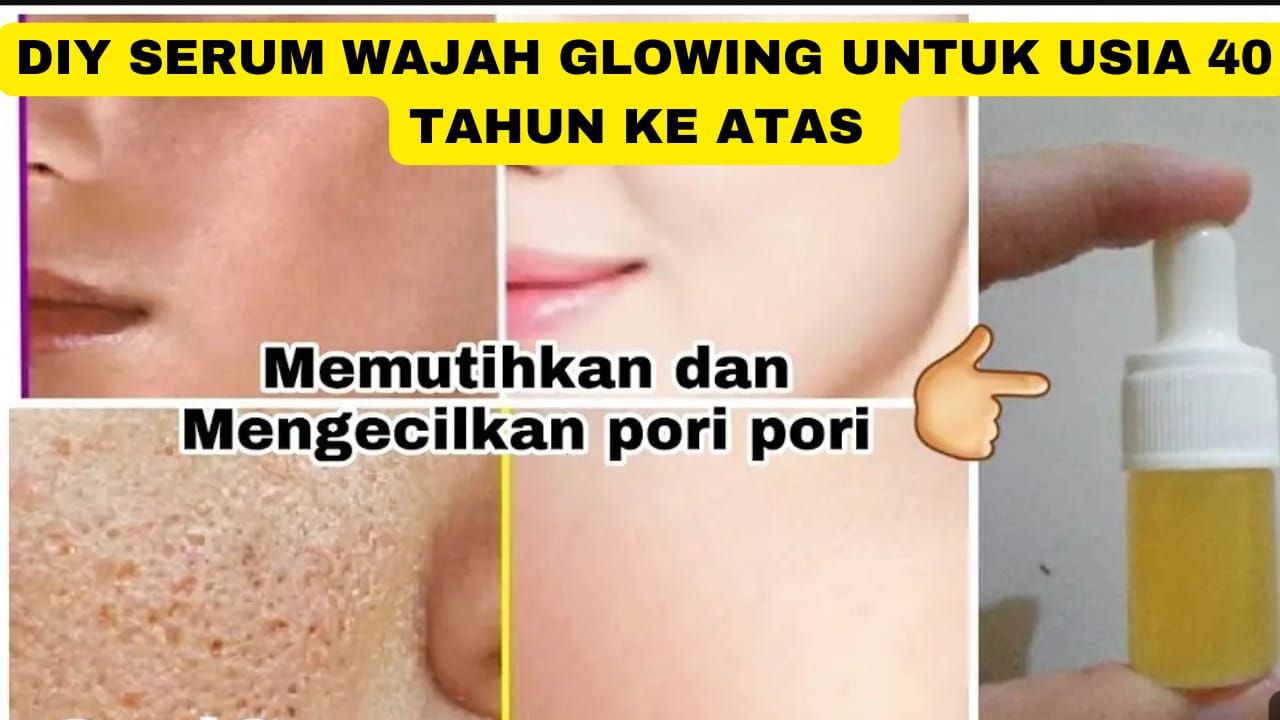 DIY Serum Wajah Glowing untuk Usia 40 Tahun Ke Atas, Ampuh Hilangkan Noda Hitam dan Kerutan Kulit jadi Sehat!