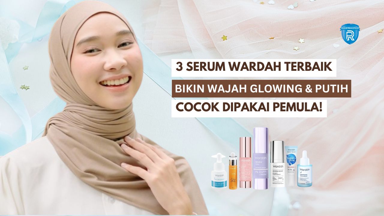 3 Serum Wardah yang Bikin Wajah Glowing dan Putih, Bebas Merkuri Cocok Dipakai Usia 40 Tahun dan Pemula