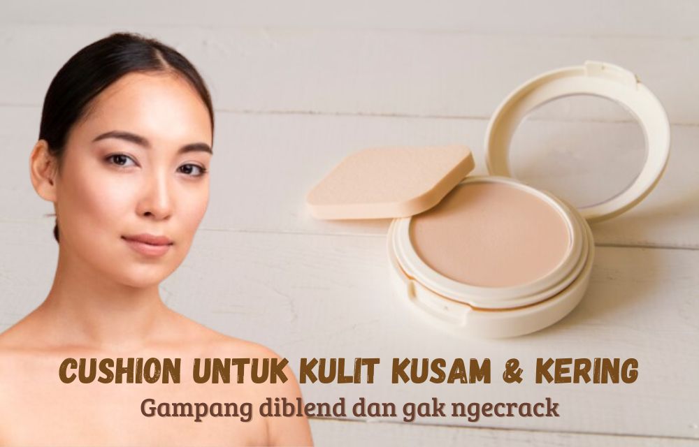 3 Cushion untuk Kulit Kusam dan Kering, Samarkan Noda Hitam Nggak Bikin Crack dan Gampang Diblend!