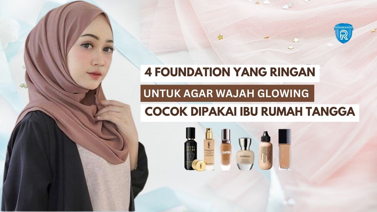 4 Foundation yang Ringan Agar Wajah Glowing Tanpa Flek Hitam, Cocok Dipakai Ibu-Ibu Rumah Tangga