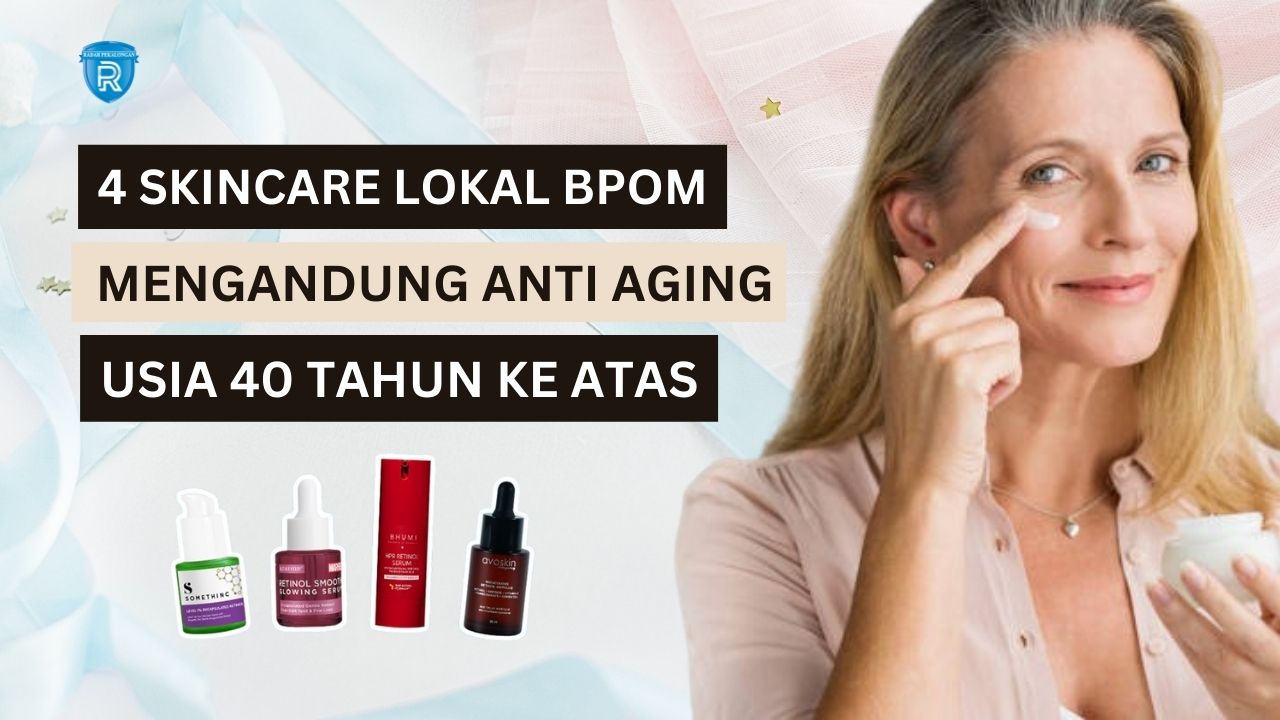 4 Skincare Lokal BPOM yang Mengandung Anti Aging, Solusi Lawan Tanda Penuaan di Usia 40 Tahun Ke Atas