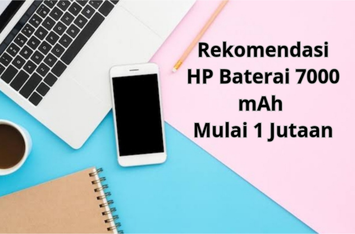 3 Rekomendasi HP Baterai 7000 mAh Mulai 1 Jutaan, Bisa Nonton Youtube  Sampai 22 Jam Nonstop! 