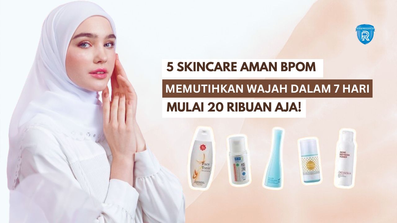 5 Skincare Aman BPOM untuk Memutihkan Wajah dalam 7 Hari, Cobain Yuk!