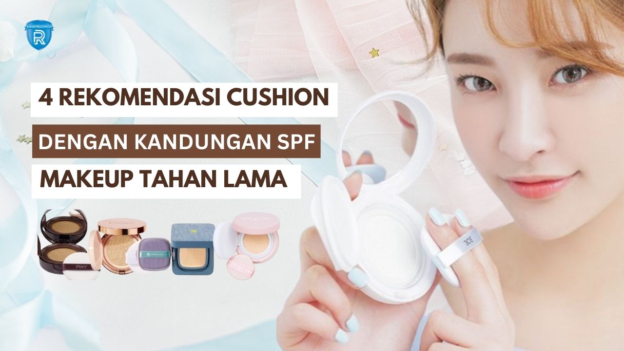 4 Rekomendasi Cushion dengan Kandungan SPF dan Skincare, Bikin Makeup Tahan Lama Meski Berkeringat