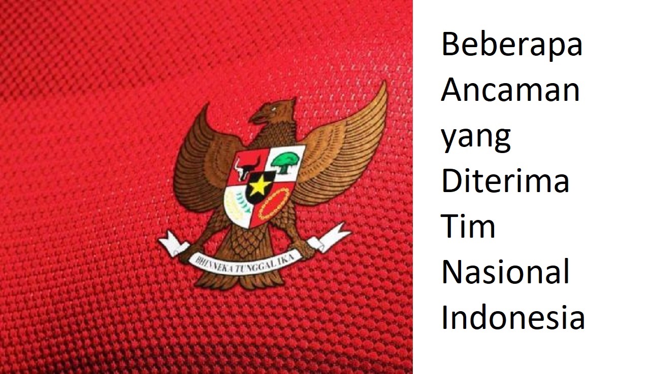 Beberapa Ancaman yang Diterima Tim Nasional Indonesia Jelang Laga VS Bahrain dan China