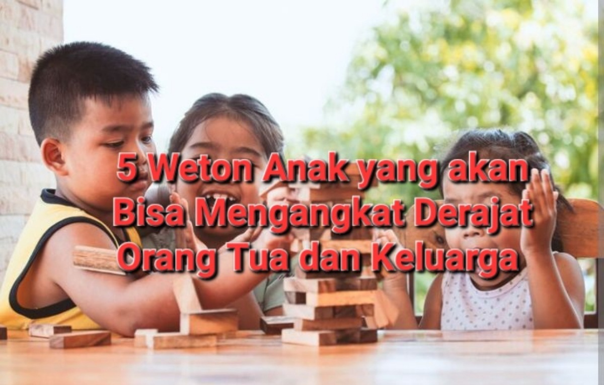 Primbon Jawa, Inilah 5 Weton Anak yang akan Bisa Mengangkat Derajat Orang Tua dan Keluarga Jika Sudah Dewasa