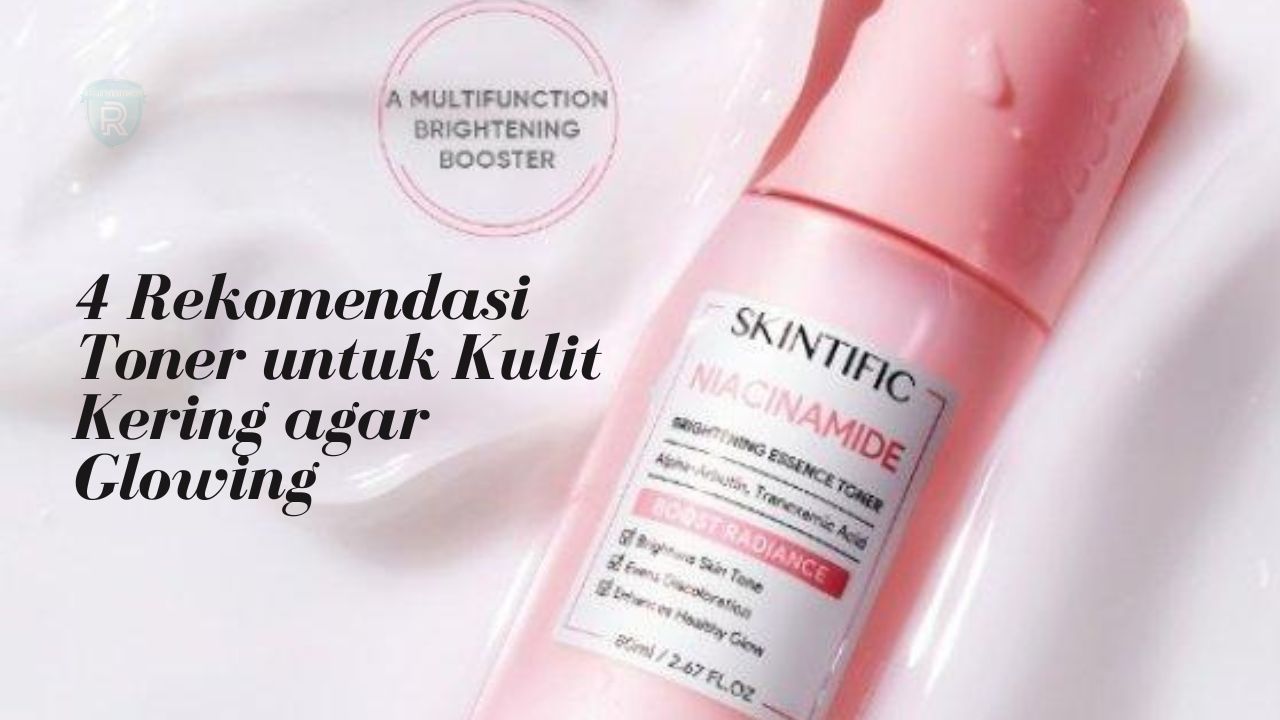 4 Rekomendasi Toner untuk Kulit Kering agar Glowing, Efektif Melembabkan dan Menghidrasi