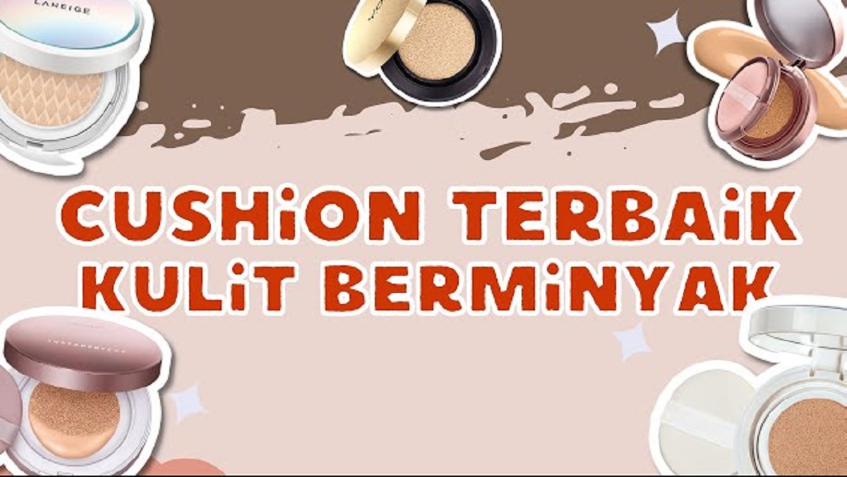 3 Rekomendasi Cushion yang Bagus untuk Kulit Berminyak, Bikin Wajah Glowing Flawless Ga Demul dan Kilap