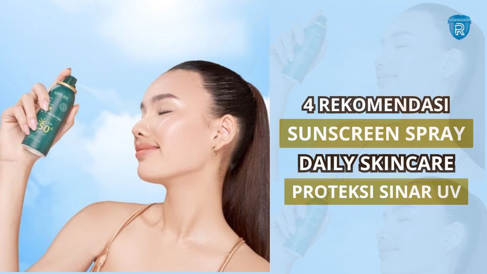 4 Merk Sunscreen Spray untuk Melindungi Kulit dari Sinar UV, Cegah Tanda Penuaan dan Sunburn