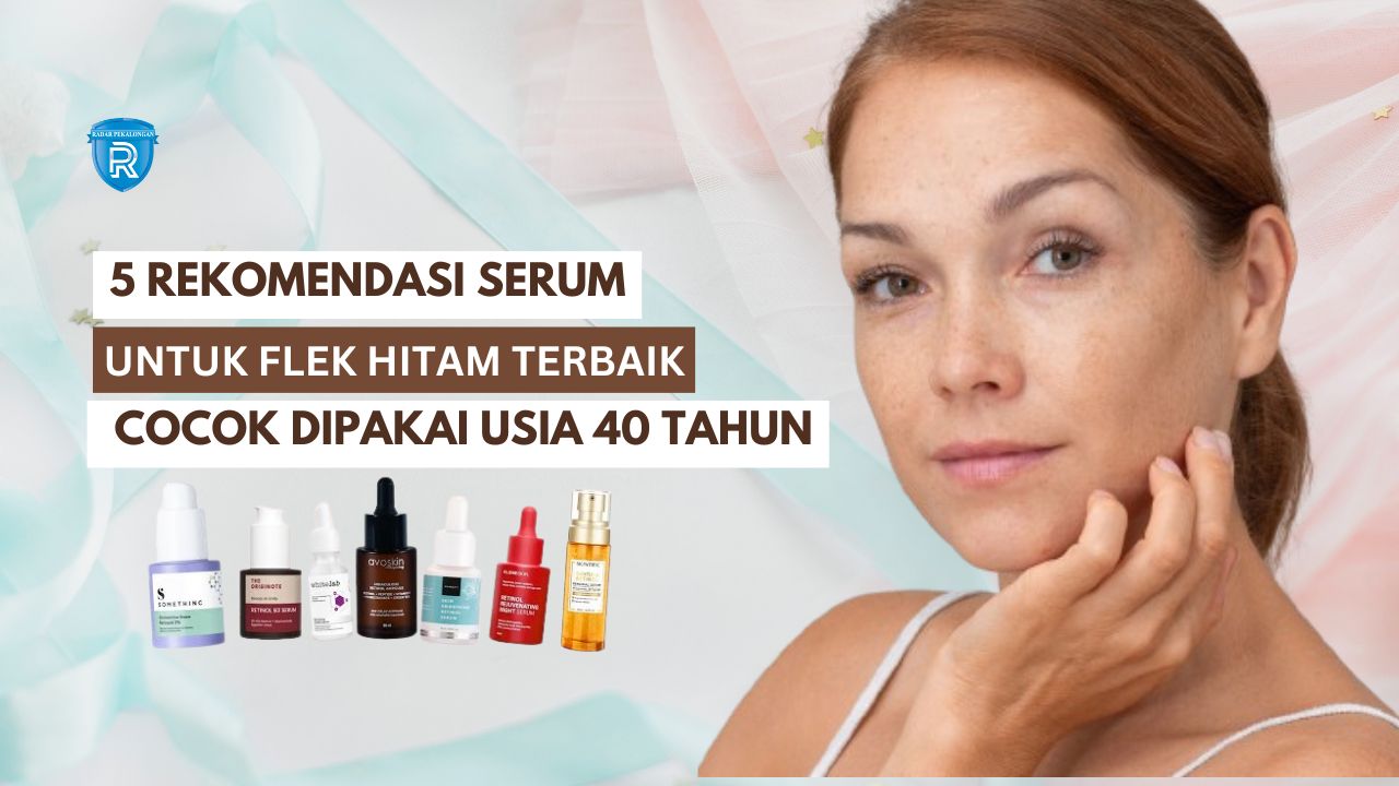 5 Rekomendasi Serum untuk Flek Hitam Terbaik, Bikin Glowing Awet Muda Cocok Dipakai Usia 40 Tahun Ke Atas